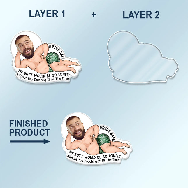 Custom Photo Drive Safe My Butt Would Be So Lonely Without You - Personalized Custom Shaped Acrylic Car Visor Clip